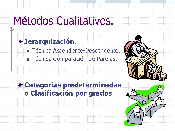 Métodos Cualitativos. Jerarquización. n n Técnica Ascendente-Descendente. Técnica Comparación de Parejas. Categorías predeterminadas o