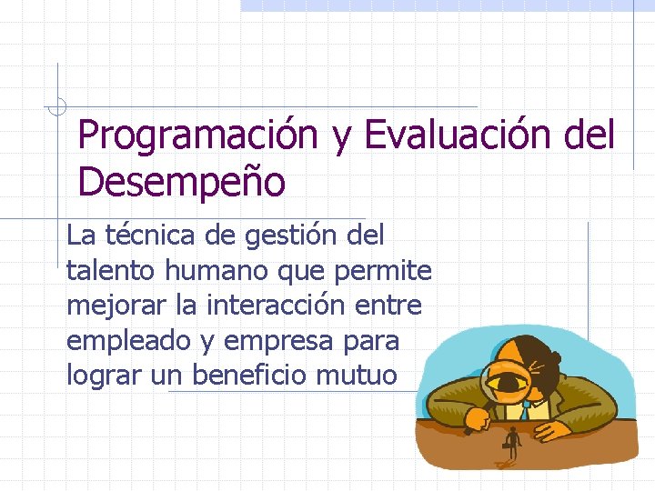Programación y Evaluación del Desempeño La técnica de gestión del talento humano que permite