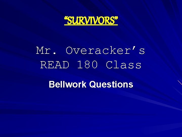 “SURVIVORS” Mr. Overacker’s READ 180 Class Bellwork Questions 