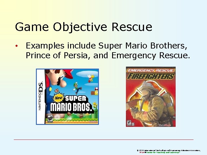 Game Objective Rescue • Examples include Super Mario Brothers, Prince of Persia, and Emergency Game Objective Rescue • Examples include Super Mario Brothers, Prince of Persia, and Emergency