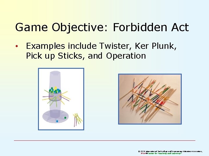 Game Objective: Forbidden Act • Examples include Twister, Ker Plunk, Pick up Sticks, and Game Objective: Forbidden Act • Examples include Twister, Ker Plunk, Pick up Sticks, and