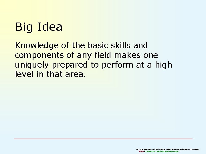 Big Idea Knowledge of the basic skills and components of any field makes one Big Idea Knowledge of the basic skills and components of any field makes one