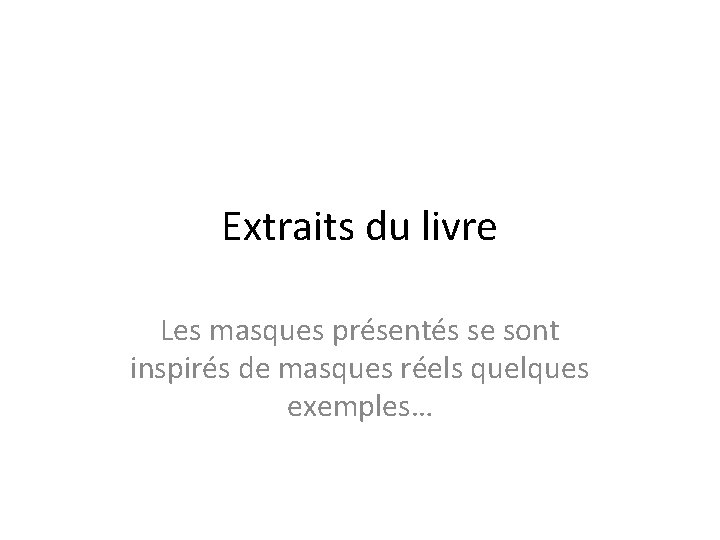 Extraits du livre Les masques présentés se sont inspirés de masques réels quelques exemples…