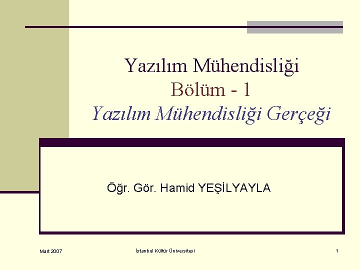 Yazılım Mühendisliği Bölüm - 1 Yazılım Mühendisliği Gerçeği Öğr. Gör. Hamid YEŞİLYAYLA Mart 2007