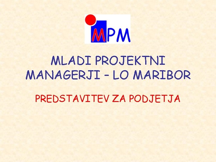 MLADI PROJEKTNI MANAGERJI – LO MARIBOR PREDSTAVITEV ZA PODJETJA 