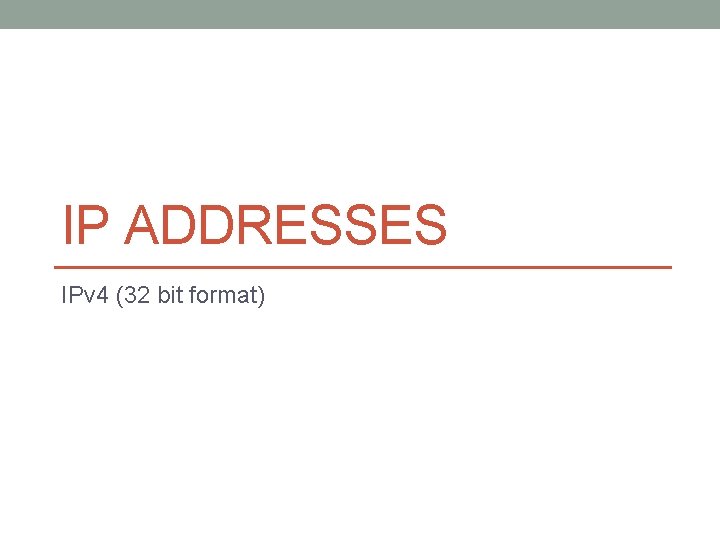 IP ADDRESSES IPv 4 (32 bit format) 