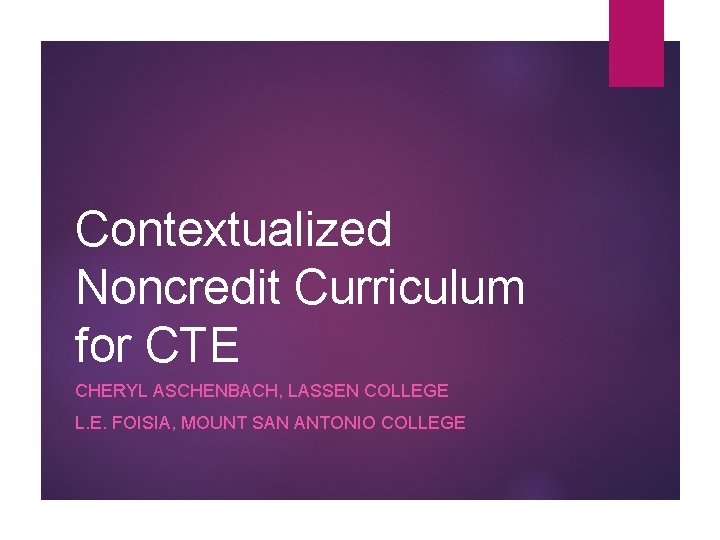 Contextualized Noncredit Curriculum for CTE CHERYL ASCHENBACH, LASSEN COLLEGE L. E. FOISIA, MOUNT SAN