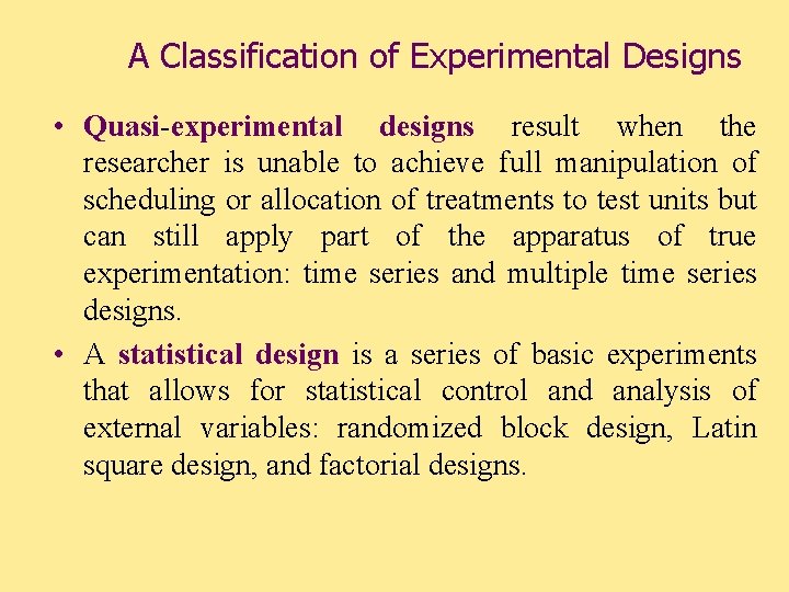 A Classification of Experimental Designs • Quasi-experimental designs result when the researcher is unable