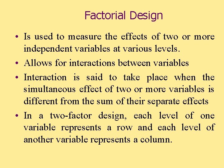 Factorial Design • Is used to measure the effects of two or more independent