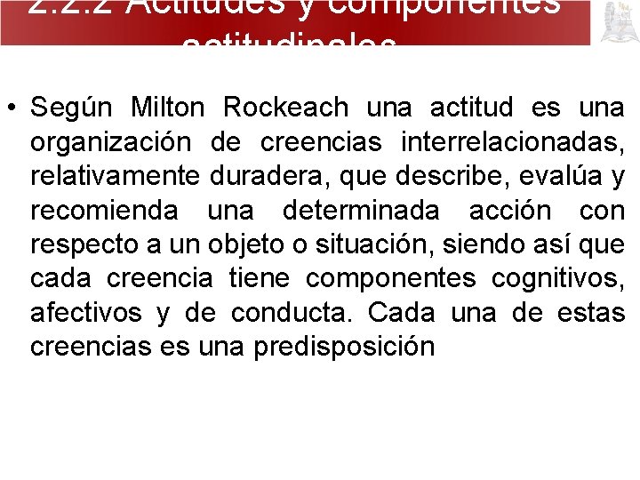 2. 2. 2 Actitudes y componentes actitudinales. • Según Milton Rockeach una actitud es