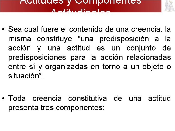 Actitudes y Componentes Actitudinales • Sea cual fuere el contenido de una creencia, la