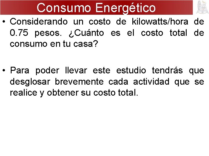 Consumo Energético • Considerando un costo de kilowatts/hora de 0. 75 pesos. ¿Cuánto es