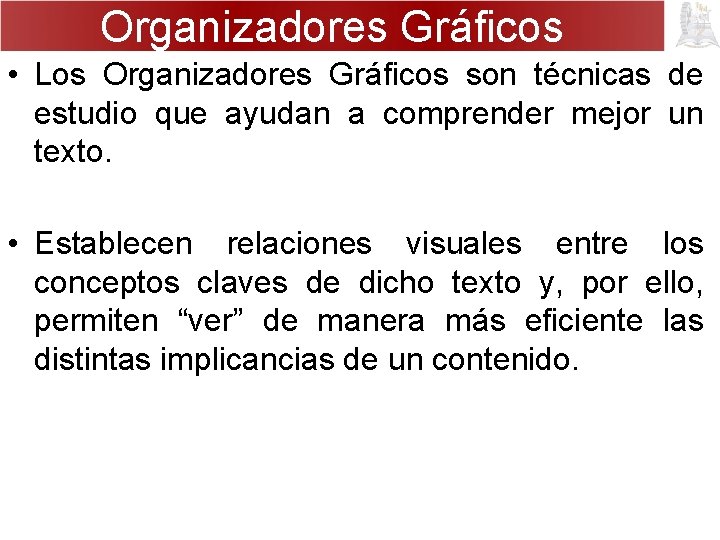 Organizadores Gráficos • Los Organizadores Gráficos son técnicas de estudio que ayudan a comprender