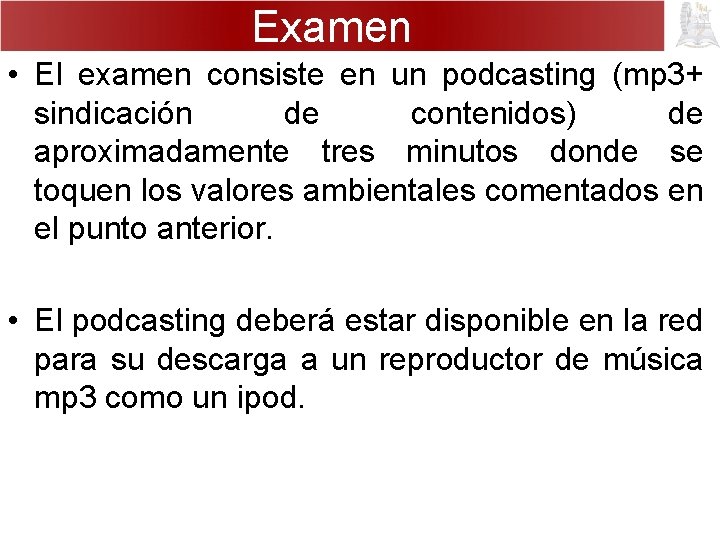 Examen • El examen consiste en un podcasting (mp 3+ sindicación de contenidos) de