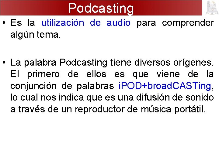 Podcasting • Es la utilización de audio para comprender algún tema. • La palabra
