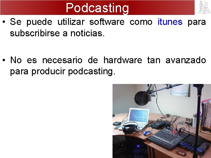 Podcasting • Se puede utilizar software como itunes para subscribirse a noticias. • No