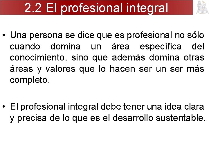 2. 2 El profesional integral • Una persona se dice que es profesional no