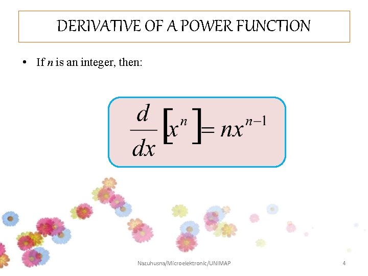 DERIVATIVE OF A POWER FUNCTION • If n is an integer, then: Nazuhusna/Microelektronic/UNIMAP 4