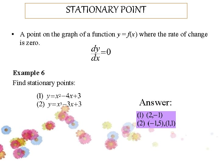 STATIONARY POINT • A point on the graph of a function y = f(x)