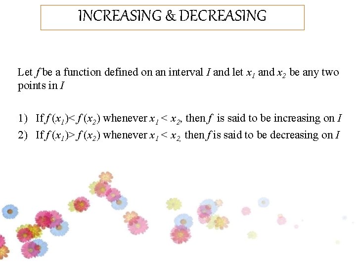 INCREASING & DECREASING Let f be a function defined on an interval I and