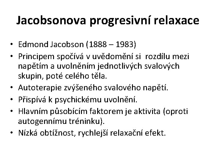 Jacobsonova progresivní relaxace • Edmond Jacobson (1888 – 1983) • Principem spočívá v uvědomění