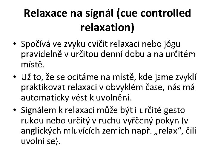 Relaxace na signál (cue controlled relaxation) • Spočívá ve zvyku cvičit relaxaci nebo jógu