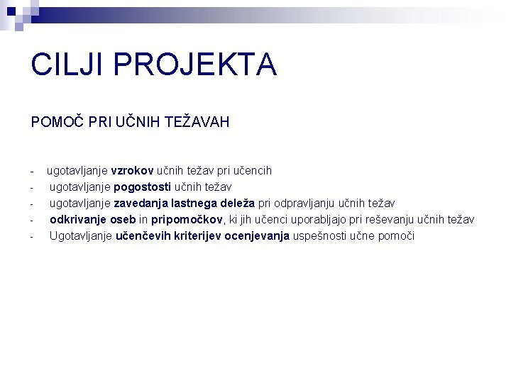 CILJI PROJEKTA POMOČ PRI UČNIH TEŽAVAH - ugotavljanje vzrokov učnih težav pri učencih ugotavljanje