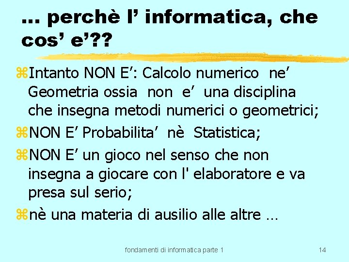 … perchè l’ informatica, che cos’ e’? ? z. Intanto NON E’: Calcolo numerico