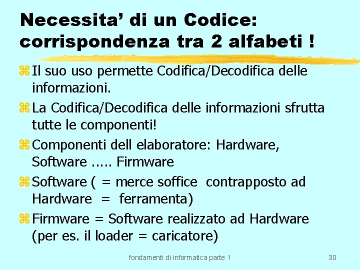 Necessita’ di un Codice: corrispondenza tra 2 alfabeti ! z Il suo uso permette