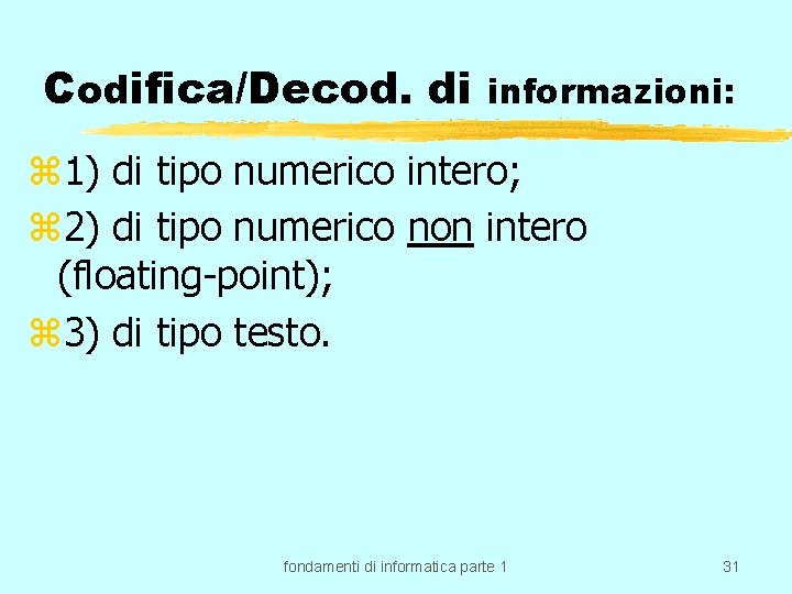 Codifica/Decod. di informazioni: z 1) di tipo numerico intero; z 2) di tipo numerico