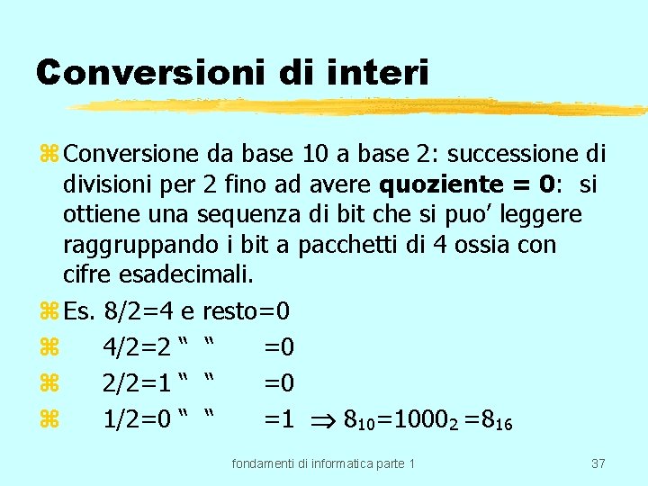 Conversioni di interi z Conversione da base 10 a base 2: successione di divisioni