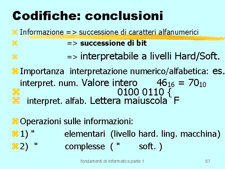 Codifiche: conclusioni z Informazione => successione di caratteri alfanumerici z => successione di bit