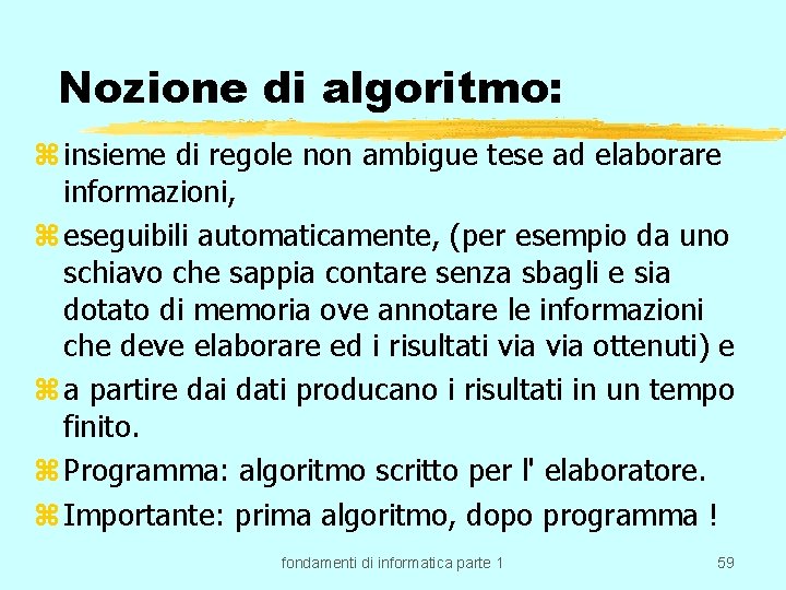 Nozione di algoritmo: z insieme di regole non ambigue tese ad elaborare informazioni, z