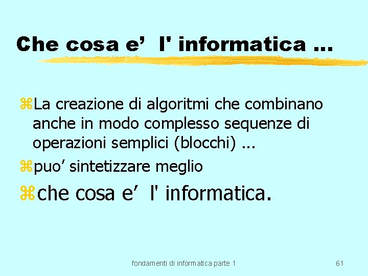 Che cosa e’ l' informatica … z. La creazione di algoritmi che combinano anche