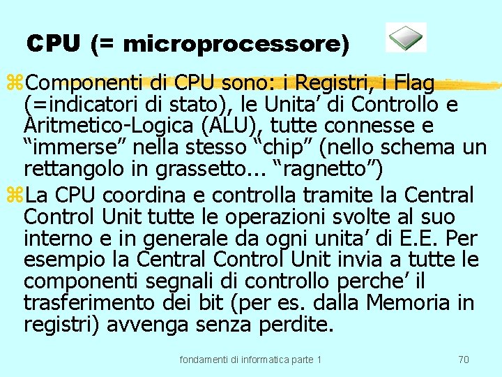 CPU (= microprocessore) z. Componenti di CPU sono: i Registri, i Flag (=indicatori di