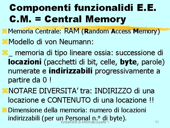 Componenti funzionalidi E. E. C. M. = Central Memory z Memoria Centrale: RAM (Random