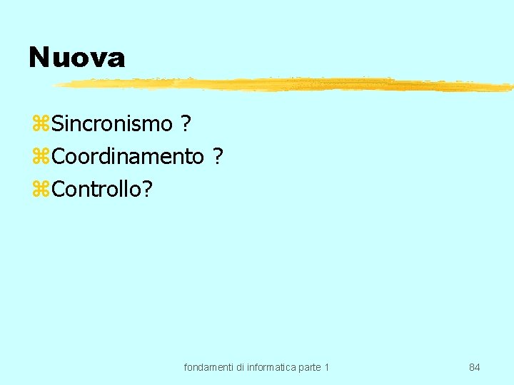 Nuova z. Sincronismo ? z. Coordinamento ? z. Controllo? fondamenti di informatica parte 1