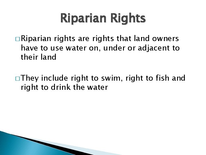 Riparian Rights � Riparian rights are rights that land owners have to use water