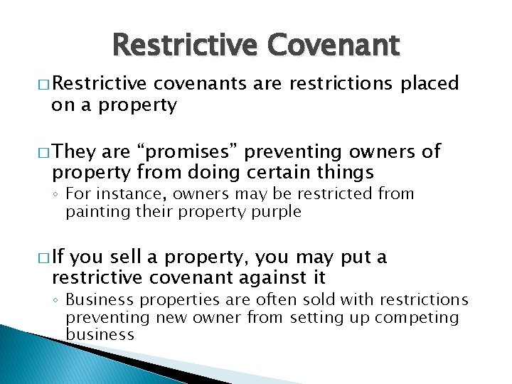 Restrictive Covenant � Restrictive covenants are restrictions placed on a property � They are