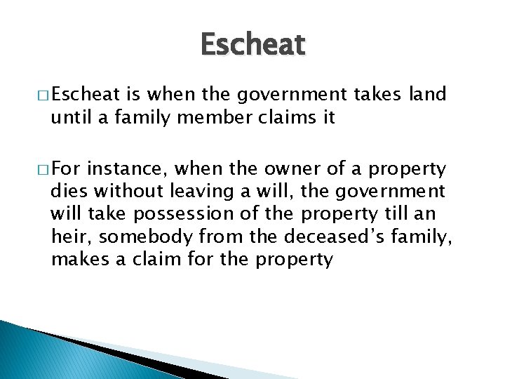 Escheat � Escheat is when the government takes land until a family member claims