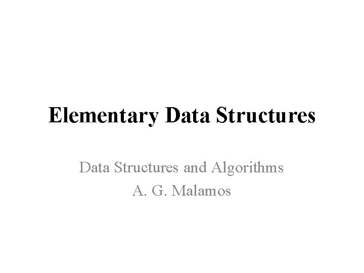 Elementary Data Structures and Algorithms A. G. Malamos 