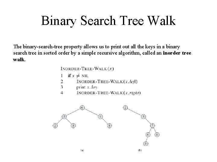 Binary Search Tree Walk The binary-search-tree property allows us to print out all the