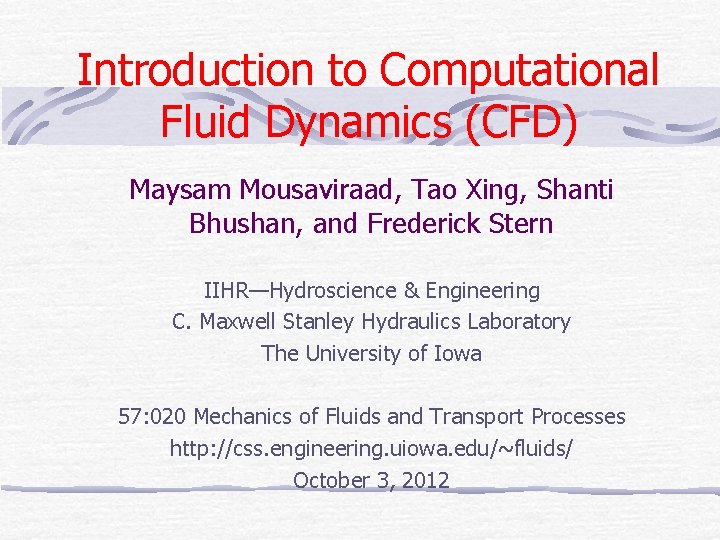 Introduction to Computational Fluid Dynamics (CFD) Maysam Mousaviraad, Tao Xing, Shanti Bhushan, and Frederick