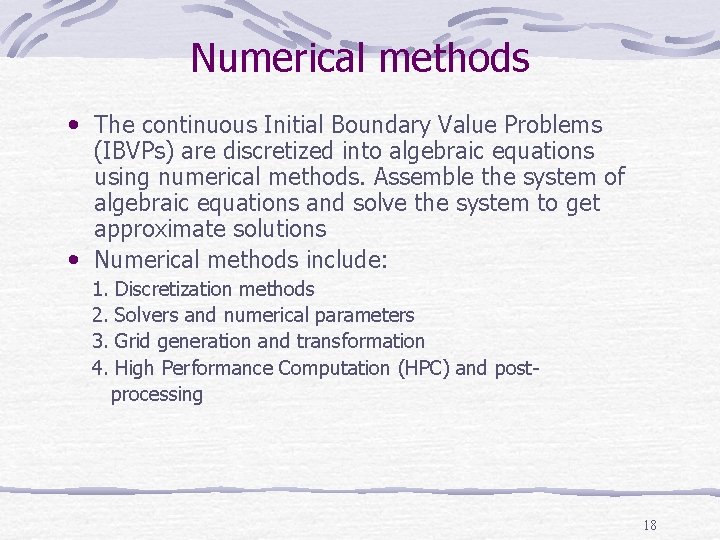 Numerical methods • The continuous Initial Boundary Value Problems (IBVPs) are discretized into algebraic