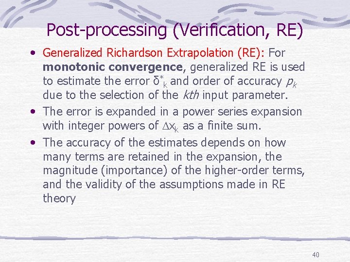 Post-processing (Verification, RE) • Generalized Richardson Extrapolation (RE): For monotonic convergence, generalized RE is