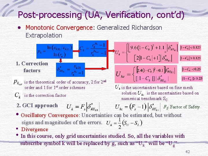 Post-processing (UA, Verification, cont’d) • Monotonic Convergence: Generalized Richardson Extrapolation 1. Correction factors is