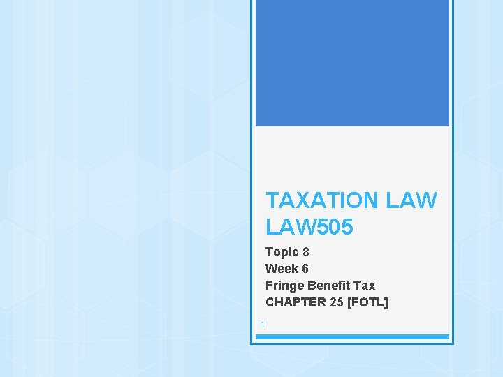 TAXATION LAW 505 Topic 8 Week 6 Fringe Benefit Tax CHAPTER 25 [FOTL] 1