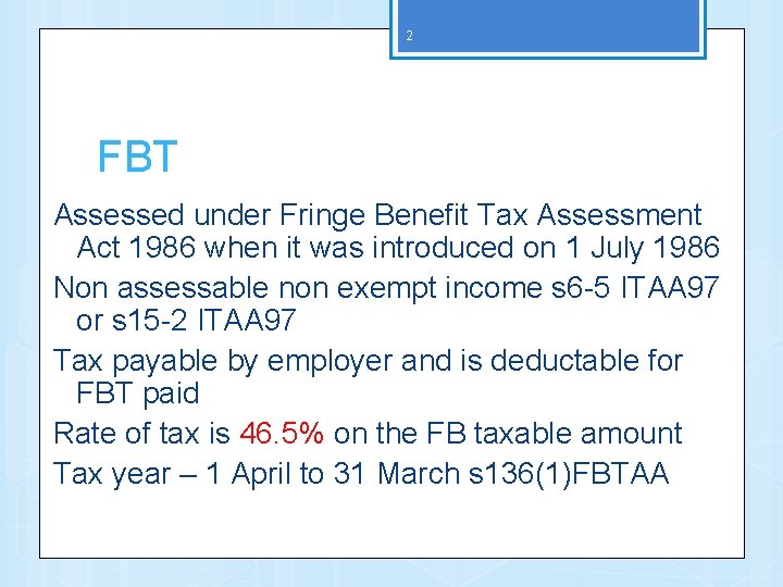2 FBT Assessed under Fringe Benefit Tax Assessment Act 1986 when it was introduced