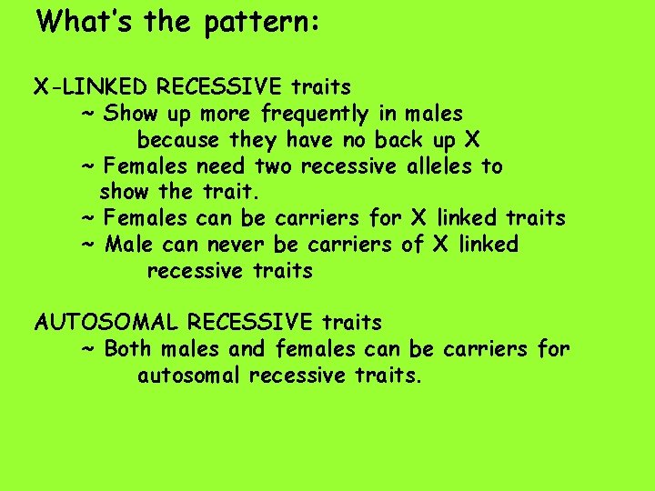 What’s the pattern: X-LINKED RECESSIVE traits ~ Show up more frequently in males because