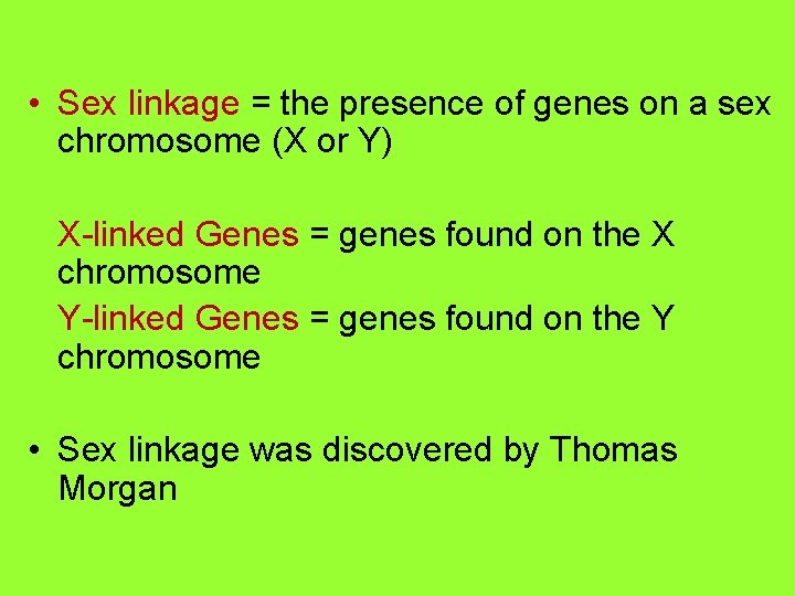  • Sex linkage = the presence of genes on a sex chromosome (X